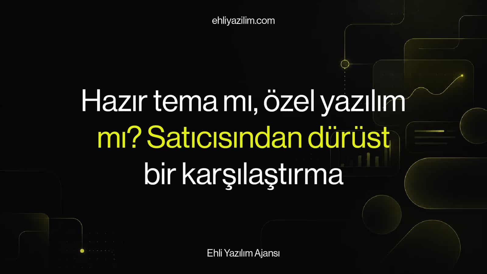 Hazır tema mı, özel yazılım mı? Satıcısından dürüst bir karşılaştırma