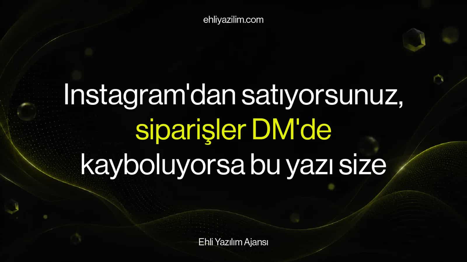 Instagram'dan satıyorsunuz, siparişler DM'de kayboluyorsa bu yazı size