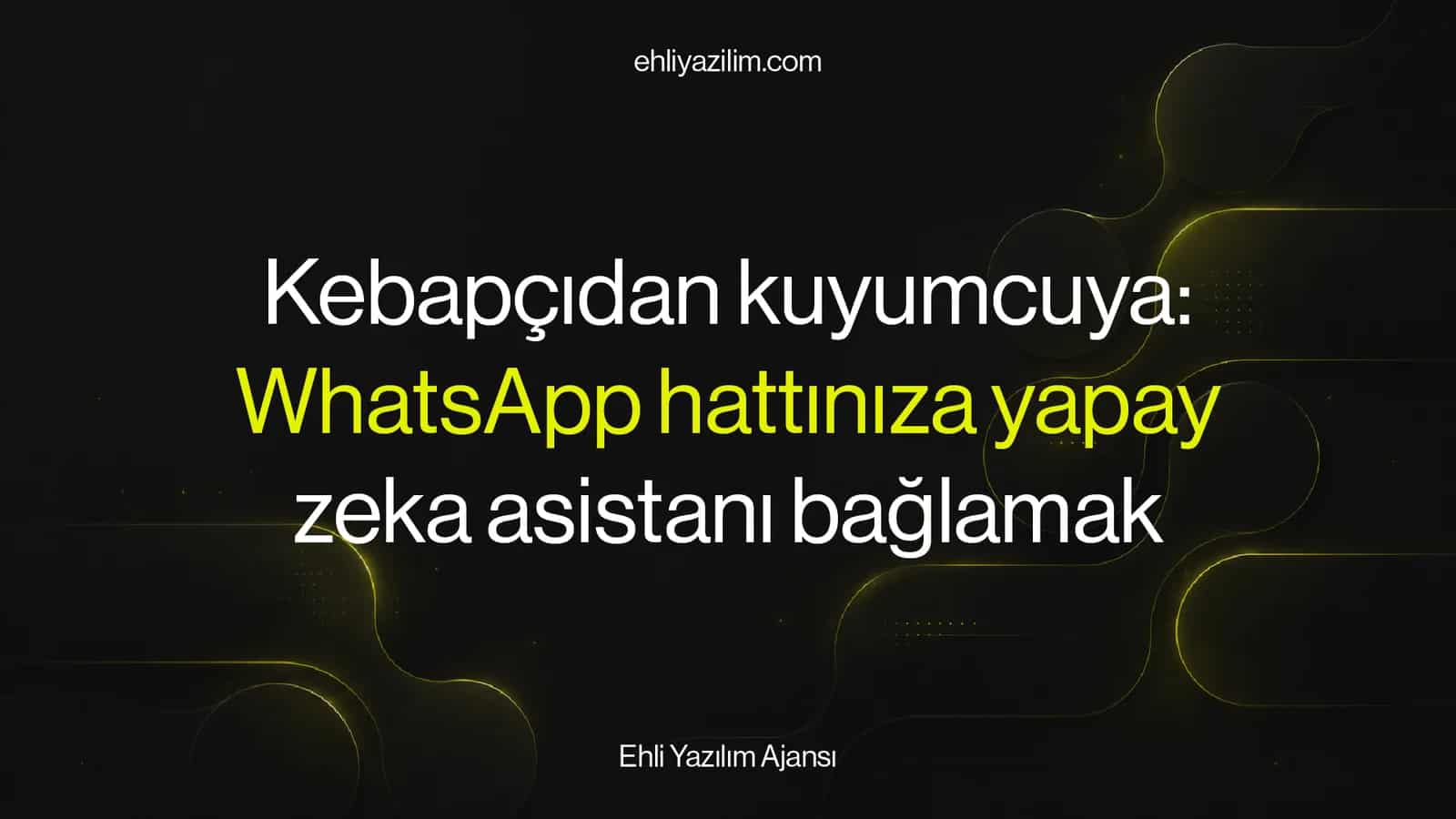 Kebapçıdan kuyumcuya: WhatsApp hattınıza yapay zeka asistanı bağlamak