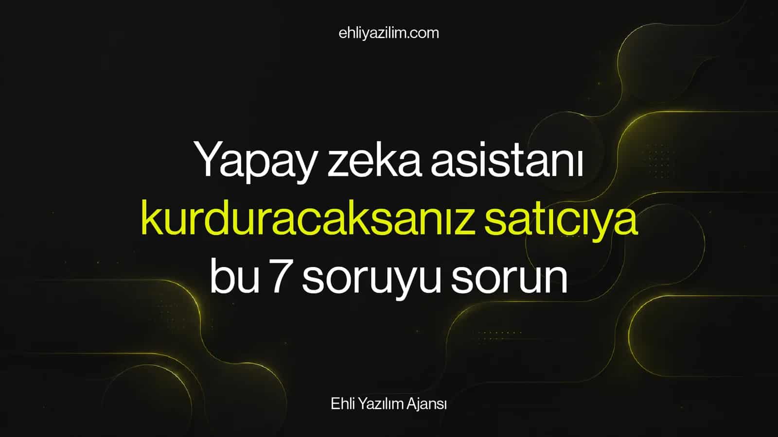 Yapay zeka asistanı kurduracaksanız satıcıya bu 7 soruyu sorun