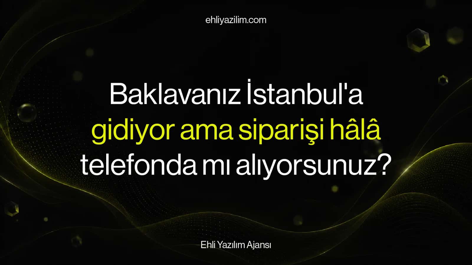 Baklavanız İstanbul'a gidiyor ama siparişi hâlâ telefonda mı alıyorsunuz?