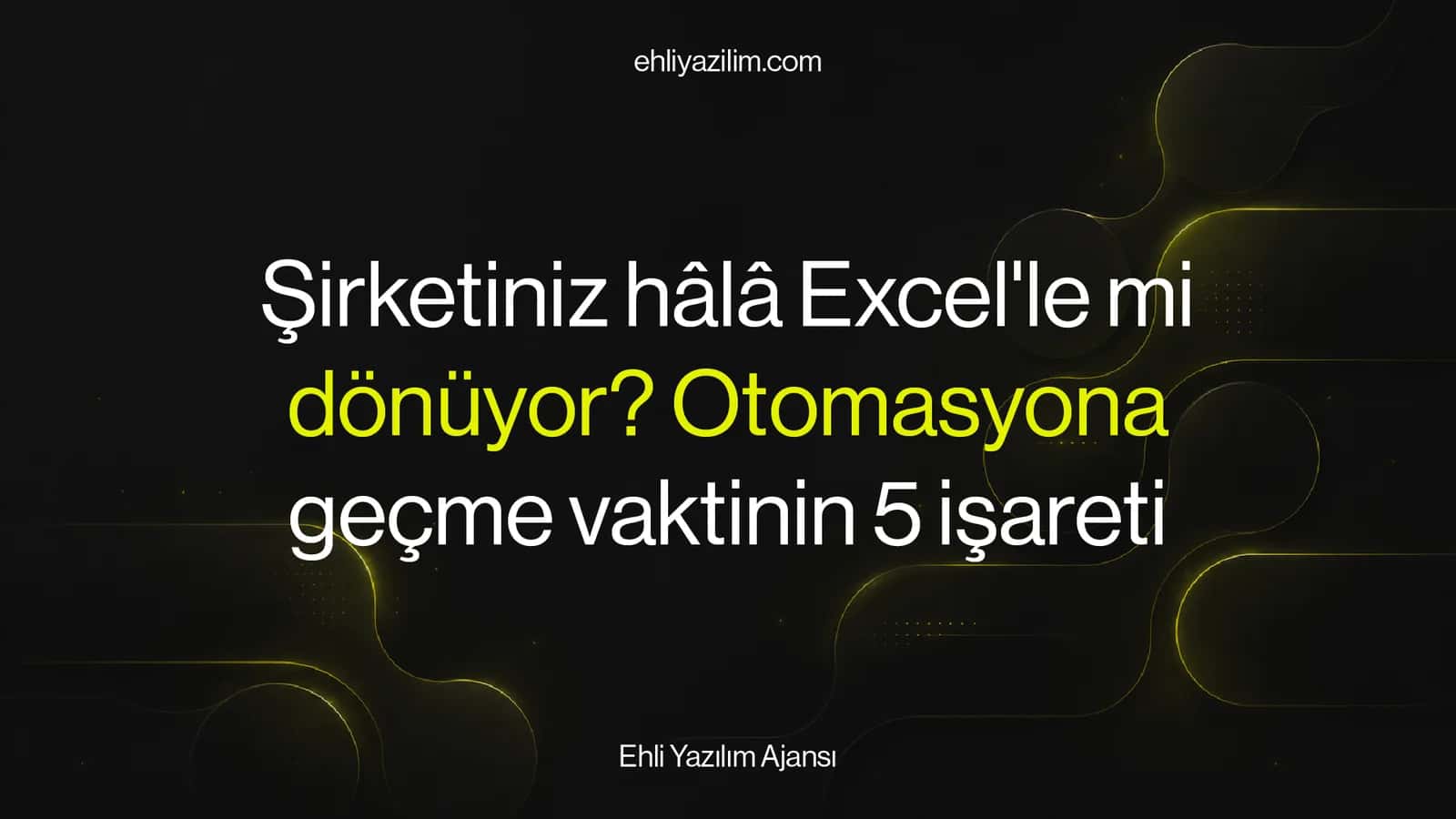 Şirketiniz hâlâ Excel'le mi dönüyor? Otomasyona geçme vaktinin 5 işareti
