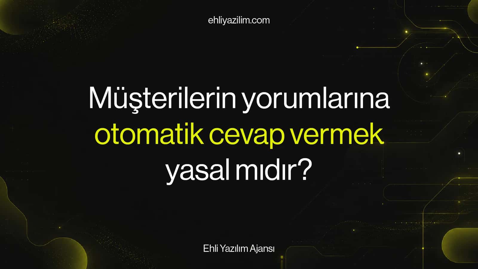 Müşteri size yazdı, otomatik cevap verdiniz: bu yasal mı?
