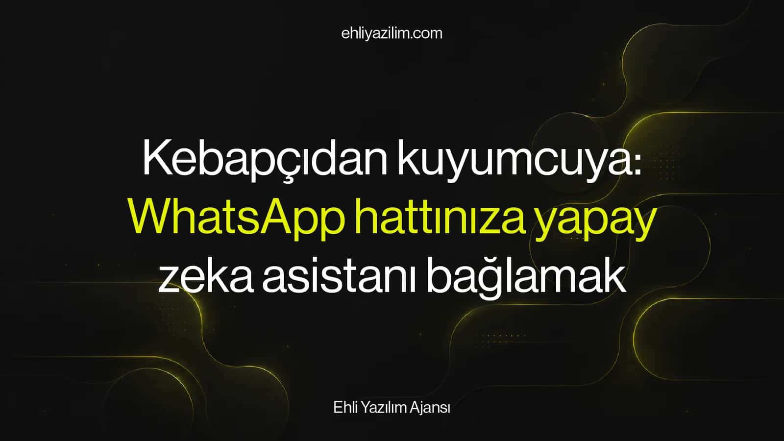 Kebapçıdan kuyumcuya: WhatsApp hattınıza yapay zeka asistanı bağlamak
