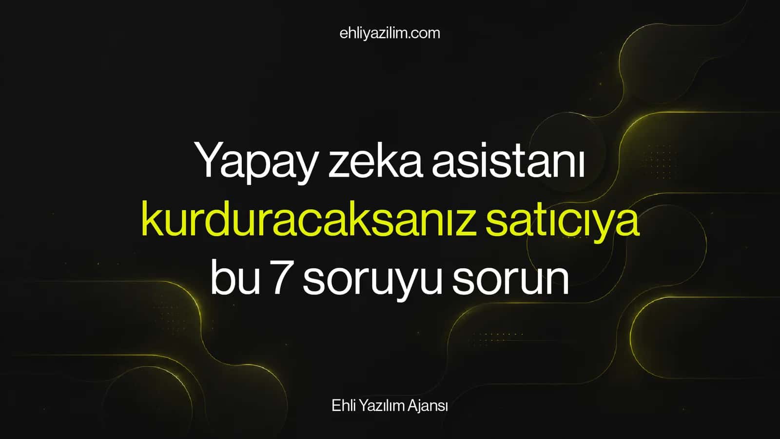 Yapay zeka asistanı kurduracaksanız satıcıya bu 7 soruyu sorun